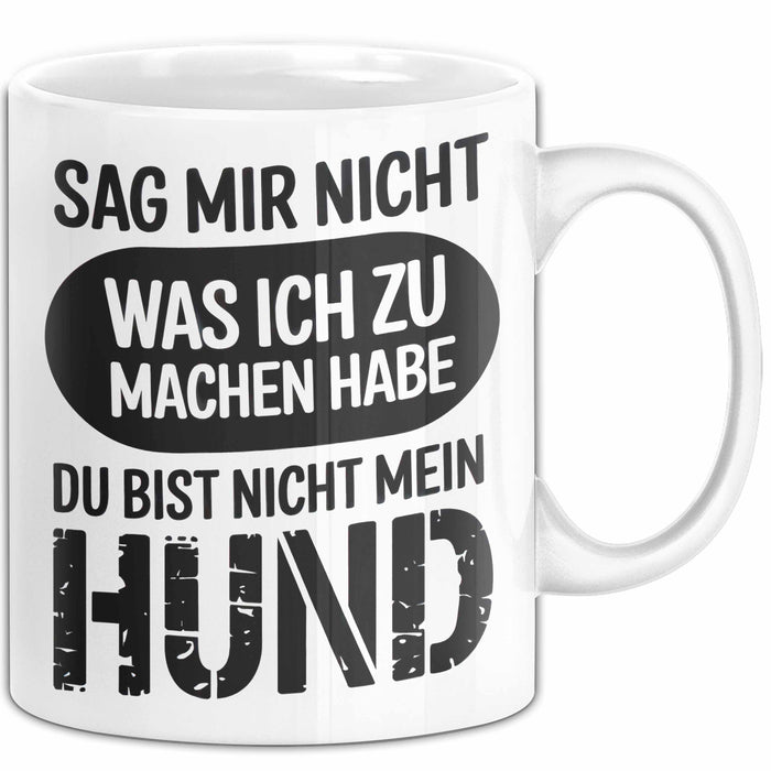 Hund Tierliebhaber Tasse Geschenk Lustige Geschenkidee Spruch Sag Mir Nicht Was Ich Zu Machen Habe Du Bist Nicht Mein Hund Weiß Trendation