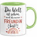 Beste Freundin Tasse Geschenk Lustige Geschenkidee Spruch Die Welt Ist Schön, Weil Du Meine Freundin Bist Grün Trendation