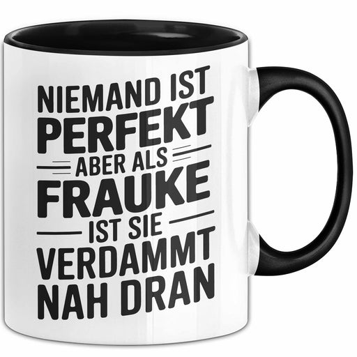 Frauke Tasse Geschenk Niemand Ist Perfekt Frauke Verdammt Nah Dran Geschenkidee Schwarz Trendation