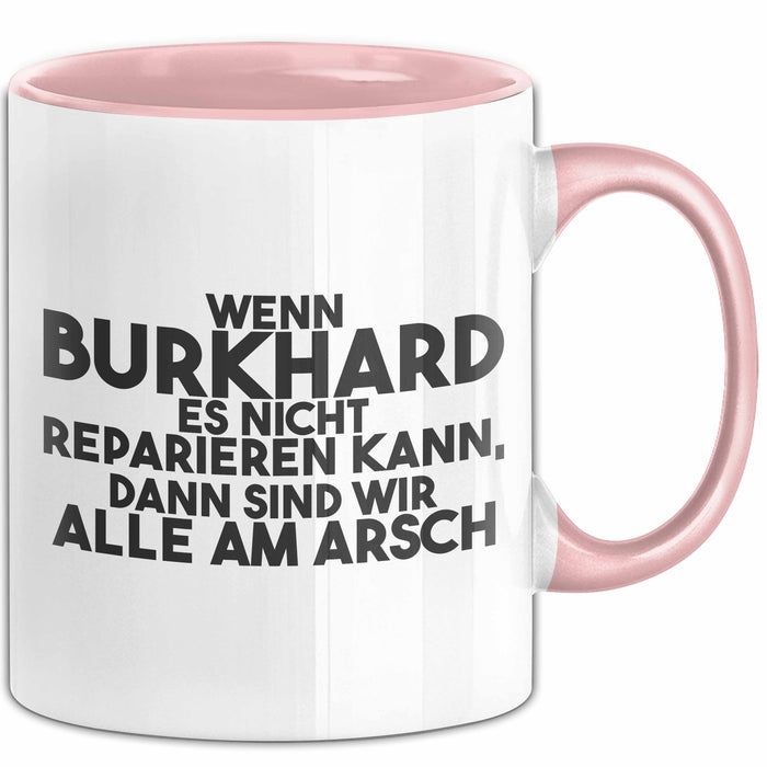 Burkhard Tasse Wenn Burkhard Nicht Repariert, Sind Wir Am Arsch Geschenk Rosa Trendation