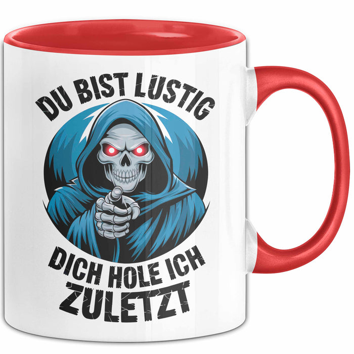 Sensenmann Tasse Geschenk Lustige Geschenkidee Spruch Du Bist Lustig Dich Hole Ich Zuletzt Rot Trendation