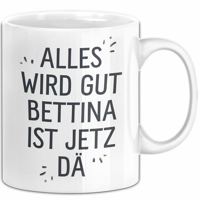Bettina Tasse Geschenk Alles Ist Gut Bettina Ist Jetz Da Geschenkidee Becher mit Name Weiß Trendation