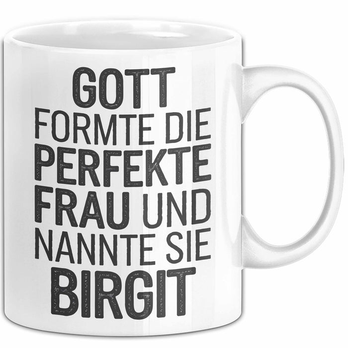 Birgit Tasse Geschenk Gott Formte Die Perfekte Frau Birgit Geschenkidee Weiß Trendation