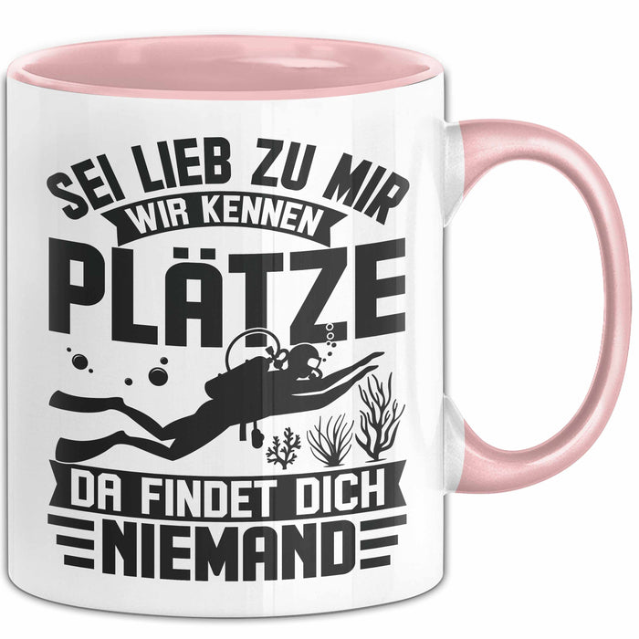 Taucher Tasse Geschenk Becher Sei Lieb Zu Mir Wir Kennen Plätze Da Findet Dich Niemand Rosa Trendation