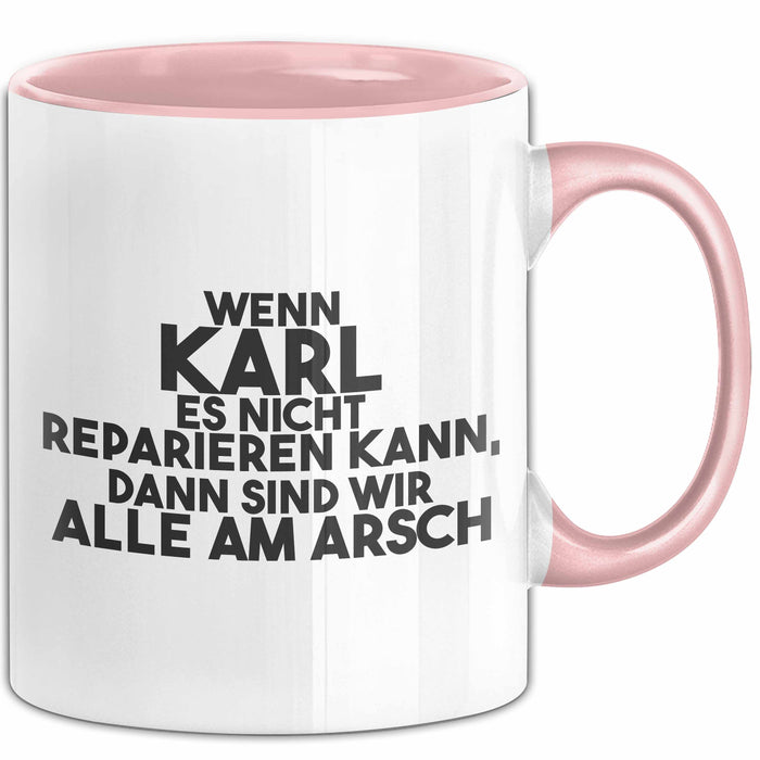 Karl Tasse Wenn Karl Es Nicht Reparieren Kann, Dann Sind Wir Alle Am Arsch Rosa Trendation