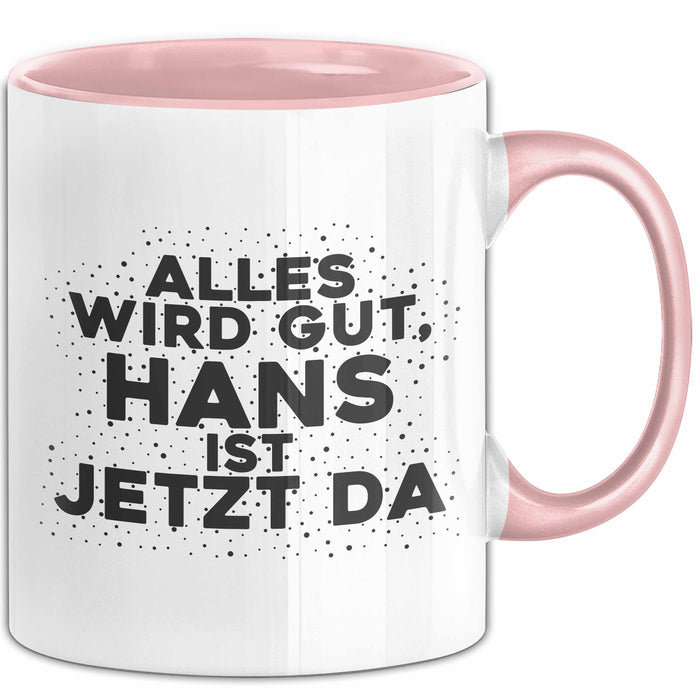 Hans Tasse Alles Wird Gut, Hans Ist Jetzt Da Geschenk