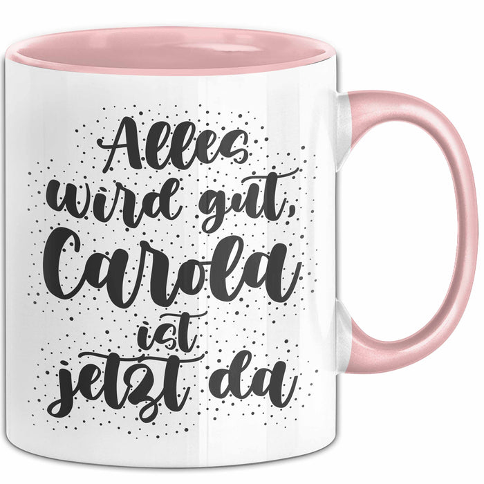 Carola Tasse Alles Wird Gut, Carola Ist Jetzt Da Geschenk