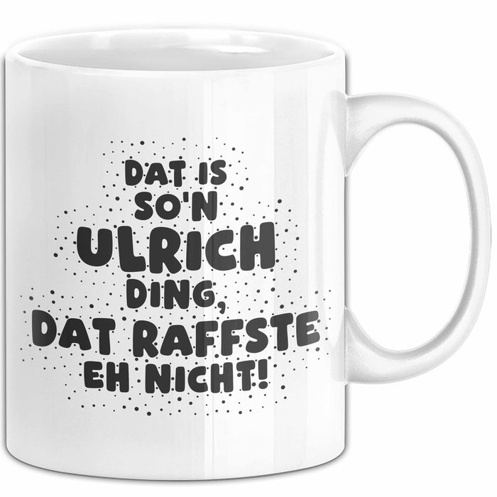Ulrich Tasse Dat Is So'n Ulrich Ding, Dat Raffste Eh Nicht Geschenk