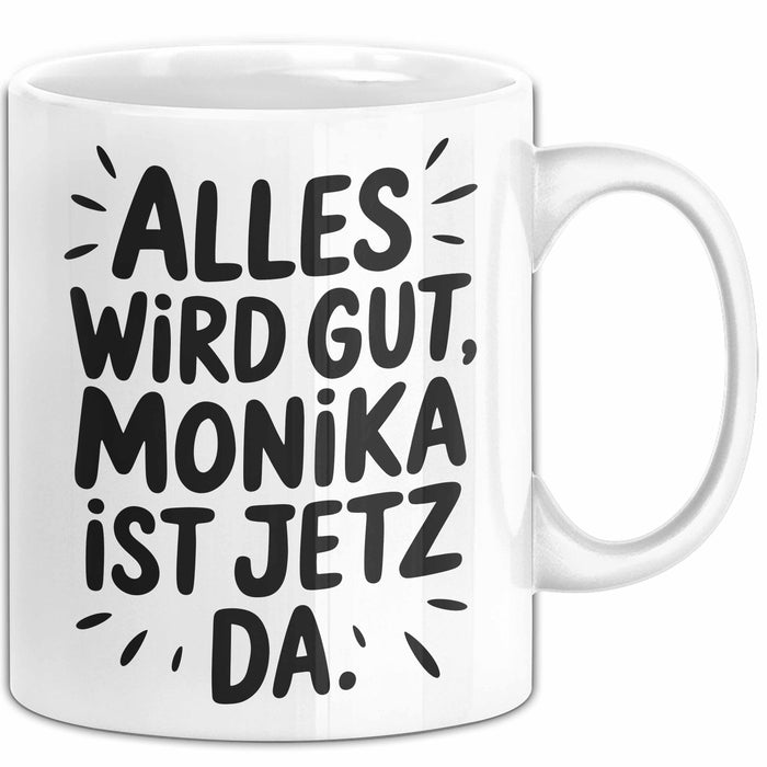 Monika Tasse Geschenk Alles Ist Gut Monika Ist Jetz Da Geschenkidee Becher mit Name Weiß Trendation