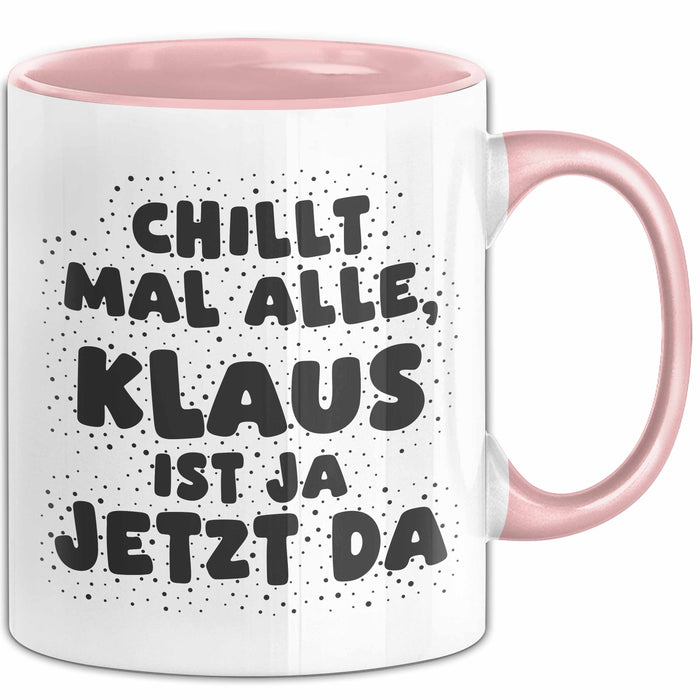 Klaus Tasse Chillt Mal Alle, Klaus Ist Ja Jetzt Da Geschenk