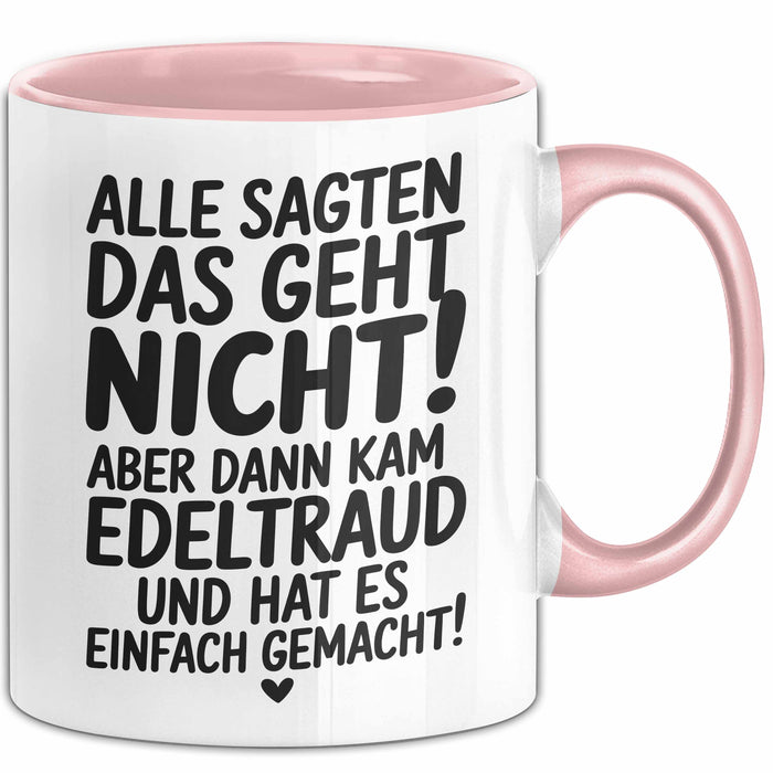 Edeltraud Tasse Geschenk Alle Sagten Das Geht Nicht Aber Dann Kam Edeltraud Und Hat Es Einfach Gemacht Geschenkidee Becher mit Name Rosa Trendation