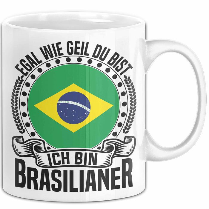 Brasilianer Tasse Geschenk Egal Wie Geil Du Bist Ich Bin Brasilianer Brasilien Weiß Trendation