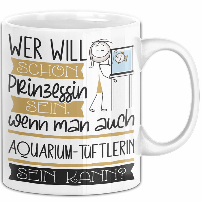 Aquarium-Tüftlerin Tasse Geschenk Spruch Wer Will Schon Prinzessin Sein Wenn Man Auch Aquarium-Tüftlerin Sein Kann Weiß Trendation