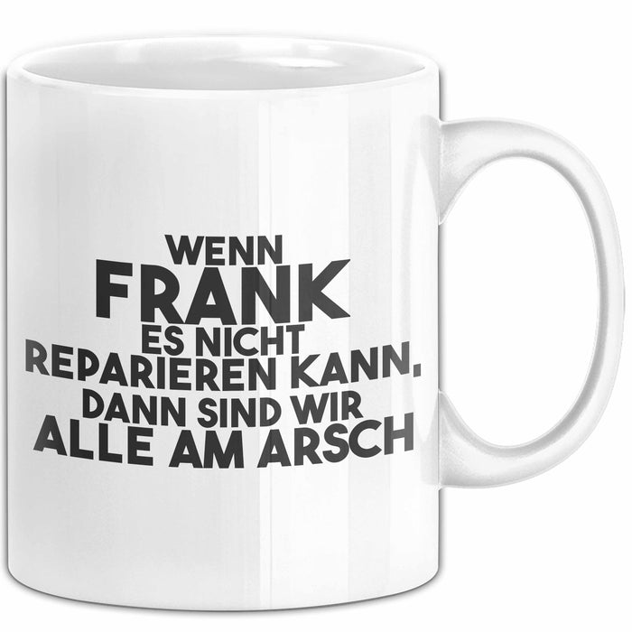 Frank Tasse Wenn Frank Nicht Repariert, Sind Wir Am Arsch Geschenk Weiß Trendation