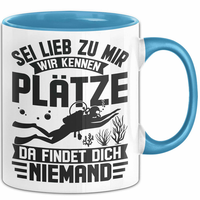 Taucher Tasse Geschenk Becher Sei Lieb Zu Mir Wir Kennen Plätze Da Findet Dich Niemand Blau Trendation