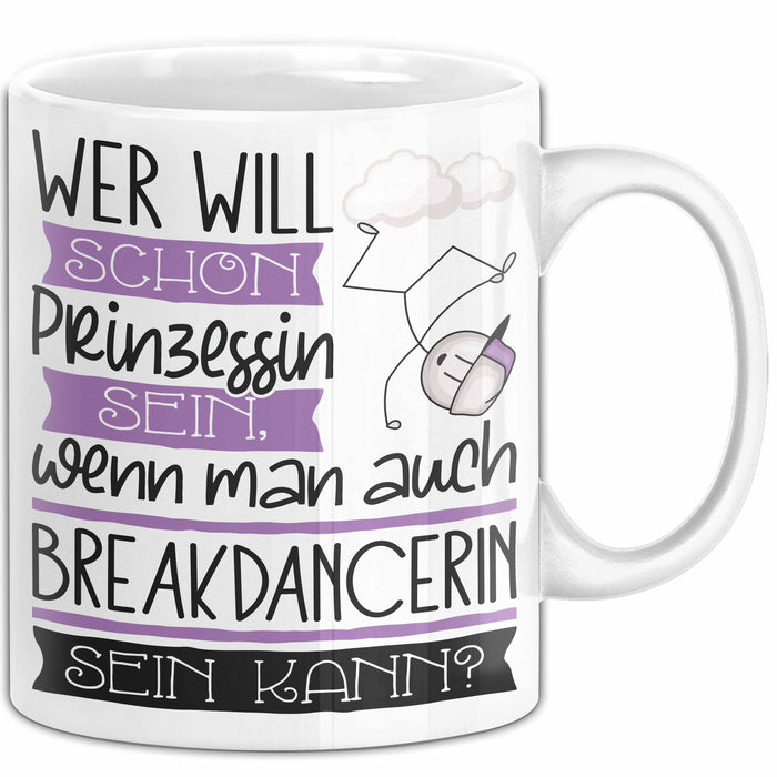 Breakdancerin Tasse Geschenk Spruch Wer Will Schon Prinzessin Sein Wenn Man Auch Breakdancerin Sein Kann Weiß Trendation