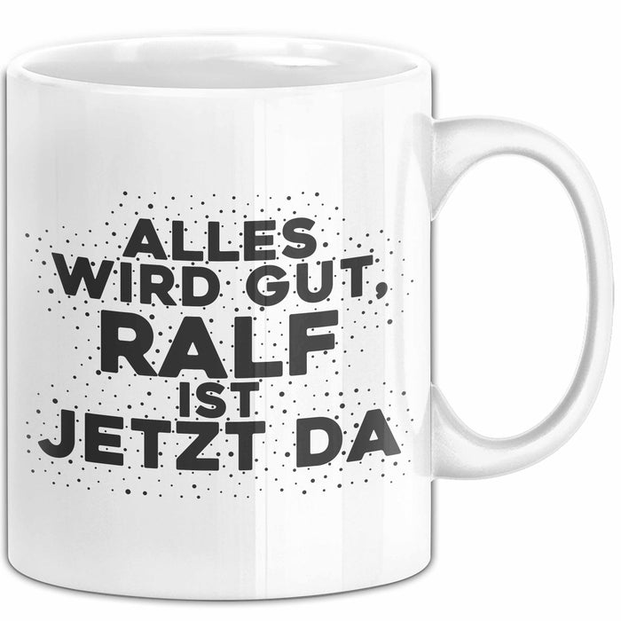 Ralf Tasse Alles Wird Gut, Ralf Ist Jetzt Da Geschenk