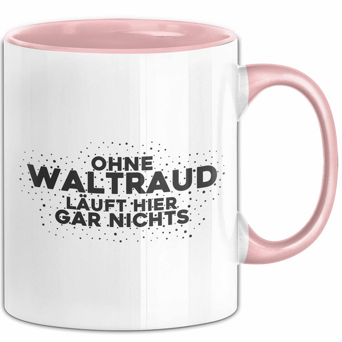 Waltraud Tasse Ohne Waltraud Laeuft Hier Gar Nichts Geschenk