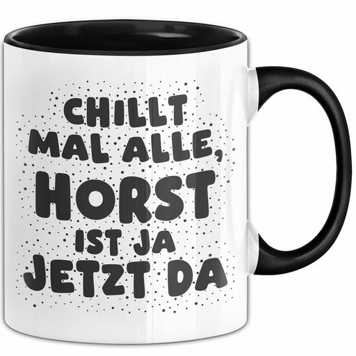 Horst Tasse Chillt Mal Alle, Horst Ist Ja Jetzt Da Geschenk Schwarz Trendation