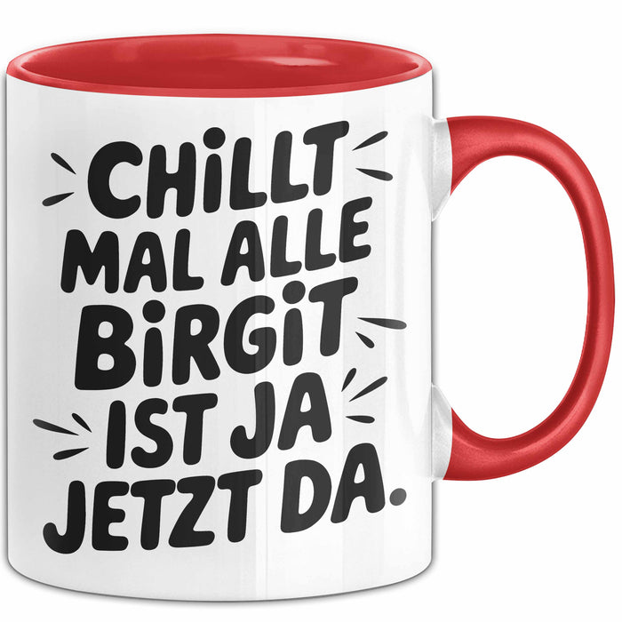 Birgit Tasse Geschenk Chillt Mal Alle Birgit Ist Ja Jetzt Da Geschenkidee Becher mit Name Rot Trendation
