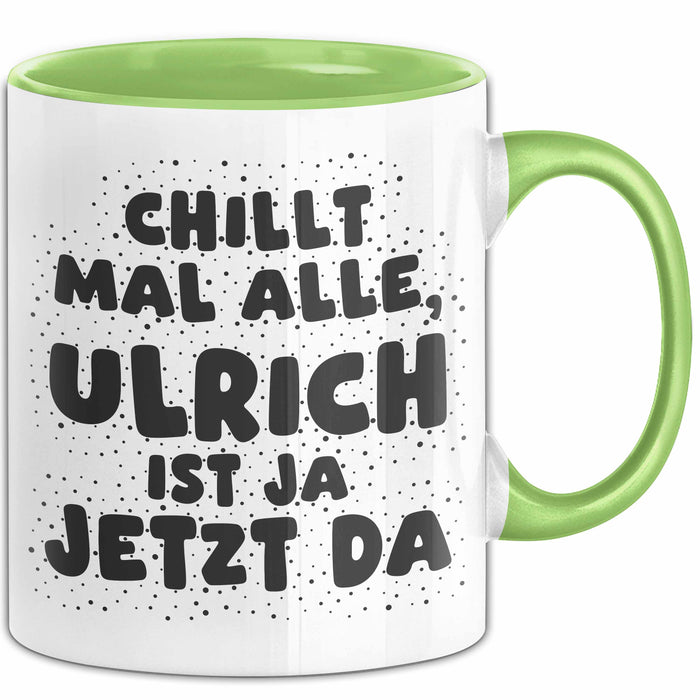 Ulrich Tasse Chillt Mal Alle, Ulrich Ist Ja Jetzt Da Geschenk