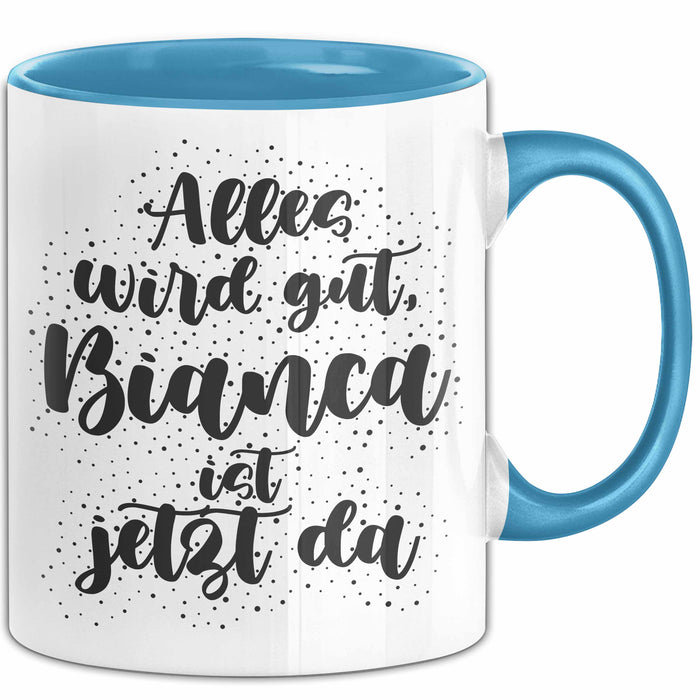 Bianca Tasse Alles Wird Gut, Bianca Ist Jetzt Da Geschenk