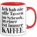 Kaffeeliebhaber Tasse Geschenk Lustige Geschenkidee Spruch Ich Hab Nie Alle Tassen Im Schrank, In Einer Ist Immer Kaffee Rot Trendation