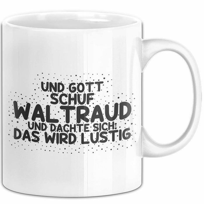 Waltraud Tasse Und Gott Schuf Waltraud Und Dachte Sich: Das Wird Lustig