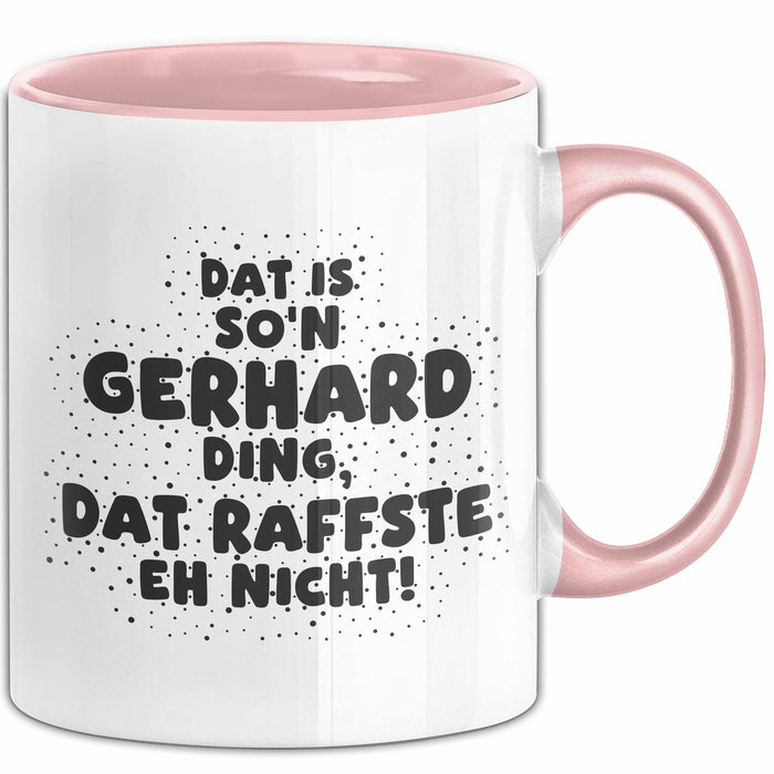 Gerhard Tasse Dat Is So'n Gerhard Ding, Dat Raffste Eh Nicht Geschenk