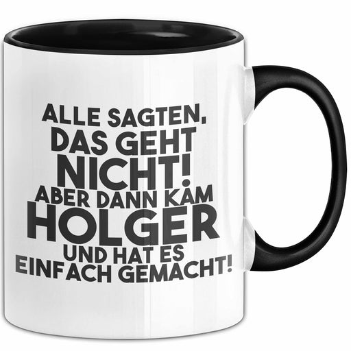 Holger Tasse Alle Sagten Das Geht Nicht, Aber Dann Kam Holger Geschenk Schwarz Trendation