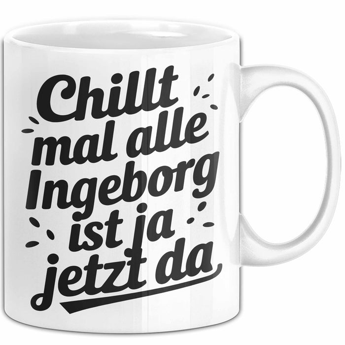 Ingeborg Tasse Geschenk Chillt Mal Alle Ingeborg Ist Ja Jetzt Da Geschenkidee Becher mit Name Weiß Trendation