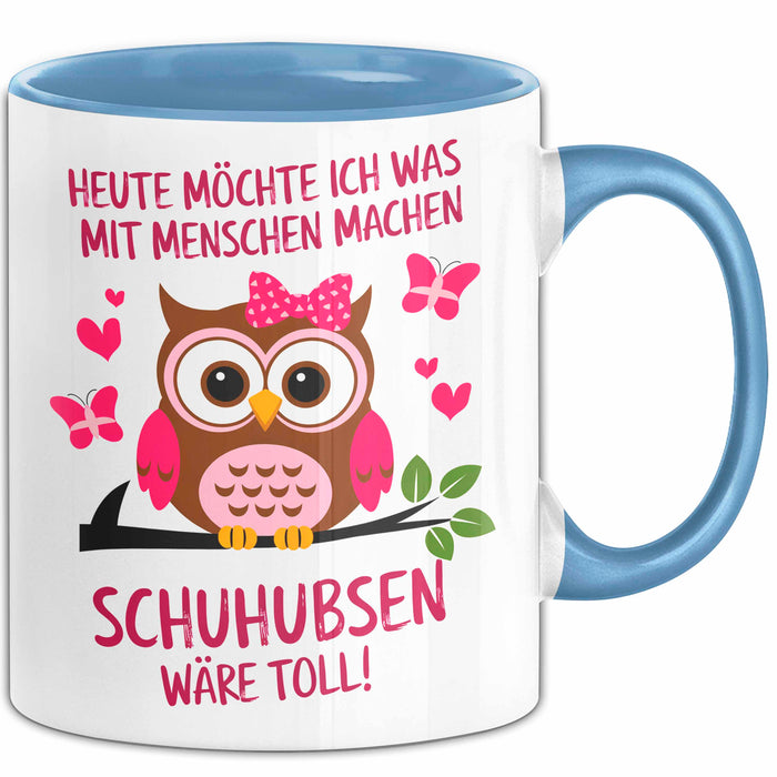 Eule Tierliebhaber Tasse Geschenk Lustige Geschenkidee Spruch Heute Möchte Ich Was Mit Menschen Machen Schuhubsen Wäre Toll Blau Trendation