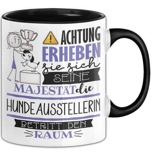 Hundeausstellerin Tasse Geschenk Lustiger Spruch Bitte Erheben Sie Sich Seine Majestät Die Hundeausstellerin Betritt Den Raum Schwarz Trendation