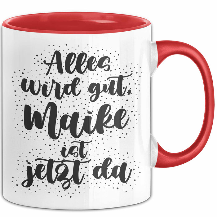 Maike Tasse Alles Wird Gut, Maike Ist Jetzt Da Geschenk