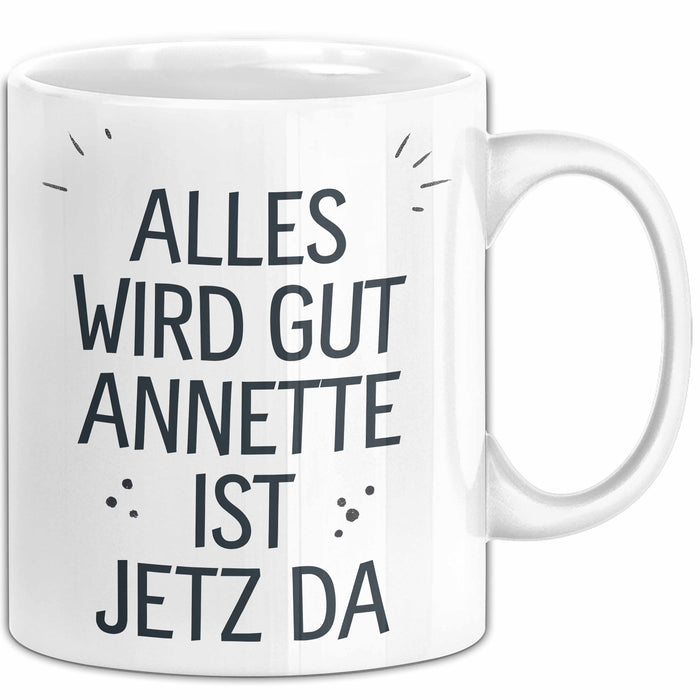 Annette Tasse Geschenk Alles Ist Gut Annette Ist Jetz Da Geschenkidee Becher mit Name Weiß Trendation