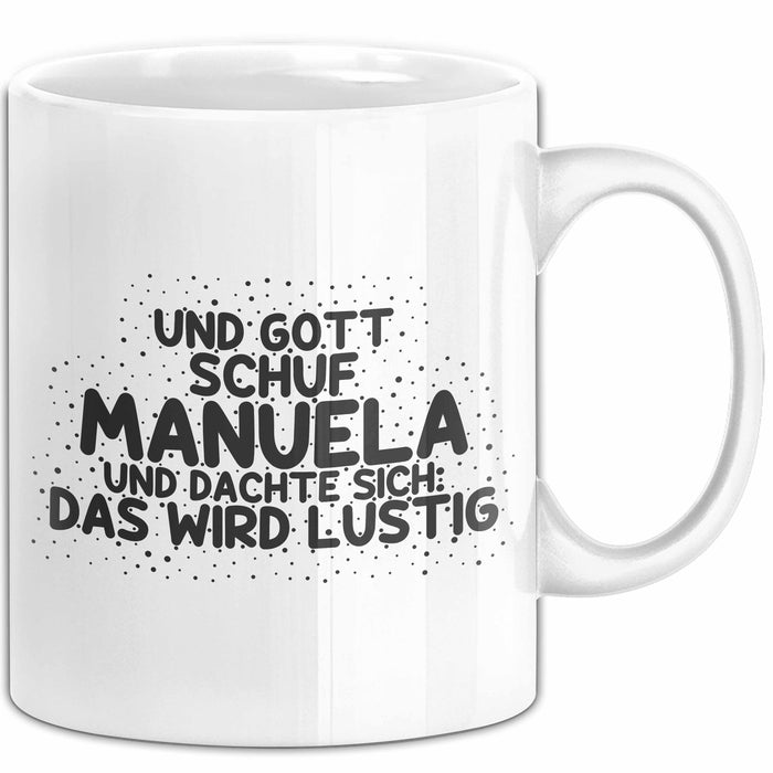 Manuela Tasse Und Gott Schuf Manuela Und Dachte Sich: Das Wird Lustig