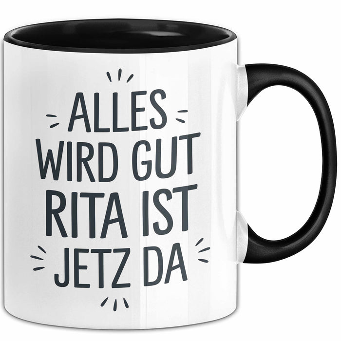 Rita Tasse Geschenk Alles Ist Gut Rita Ist Jetz Da Geschenkidee Becher mit Name Schwarz Trendation