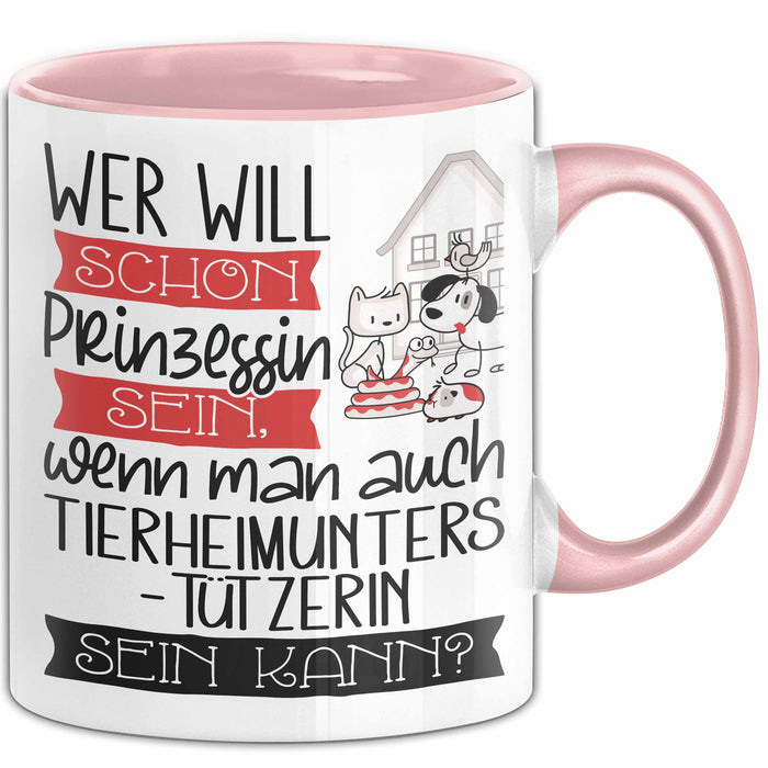 Tierheimunterstützerin Tasse Geschenk Spruch Wer Will Schon Prinzessin Sein Wenn Man Auch Tierheimunterstützerin Sein Kann Rosa Trendation