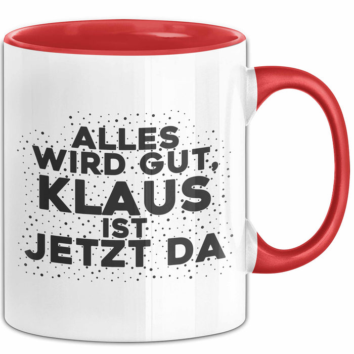 Klaus Tasse Alles Wird Gut, Klaus Ist Jetzt Da Geschenk