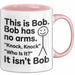 Lustige Tasse Geschenk Bob Has No Arms Knock Knock Geschenkidee Witz Rosa Trendation