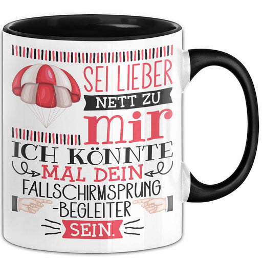 Fallschirmsprung-Begleiter Geschenk Tasse Sei Lieber Nett Zu Mir Ich Könnte Mal Dein Fallschirmsprung Begleiter Sein Trendation