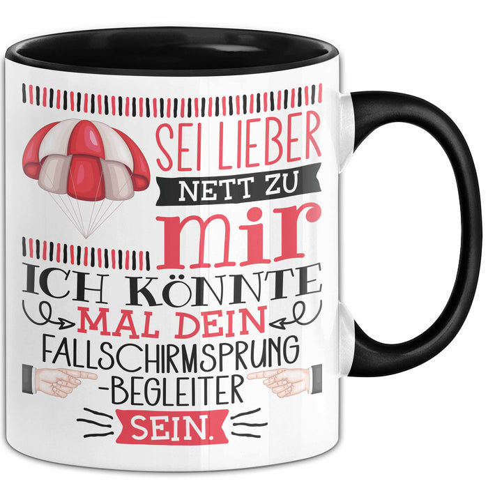 Fallschirmsprung-Begleiter Geschenk Tasse Sei Lieber Nett Zu Mir Ich Könnte Mal Dein Fallschirmsprung Begleiter Sein Trendation