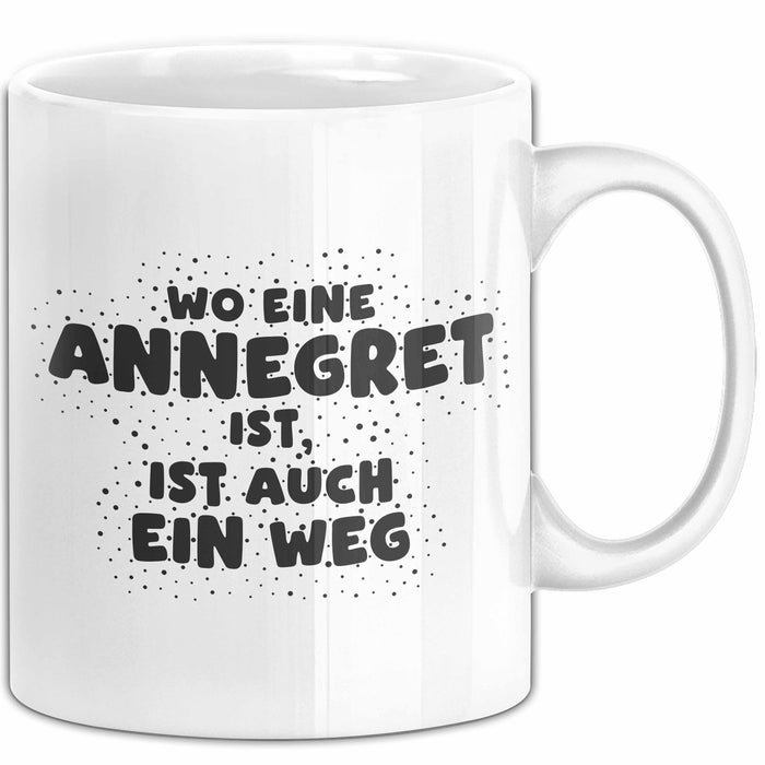 Annegret Tasse Wo Eine Annegret Ist, Ist Auch Ein Weg Geschenk