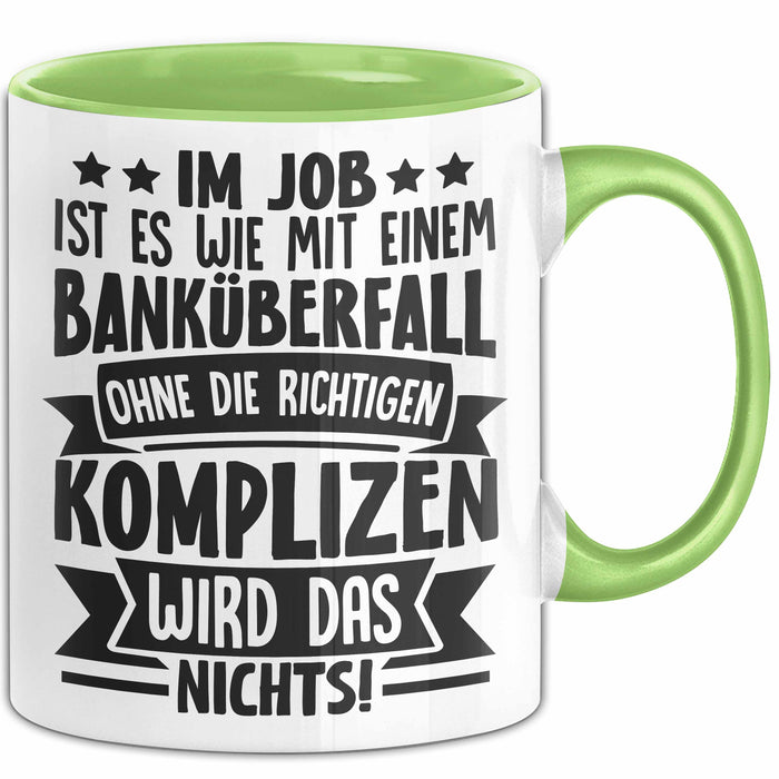 Kollegen Tasse Geschenk Im Job Ist Es Wie Mit Einem Banküberfall Ohne Die Richtigen Komplizen Wird Das Nichts Kaffee-Becher Grün Trendation
