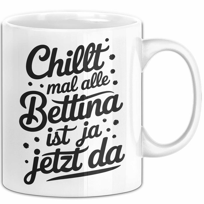 Bettina Tasse Geschenk Chillt Mal Alle Bettina Ist Ja Jetzt Da Geschenkidee Becher mit Name Weiß Trendation