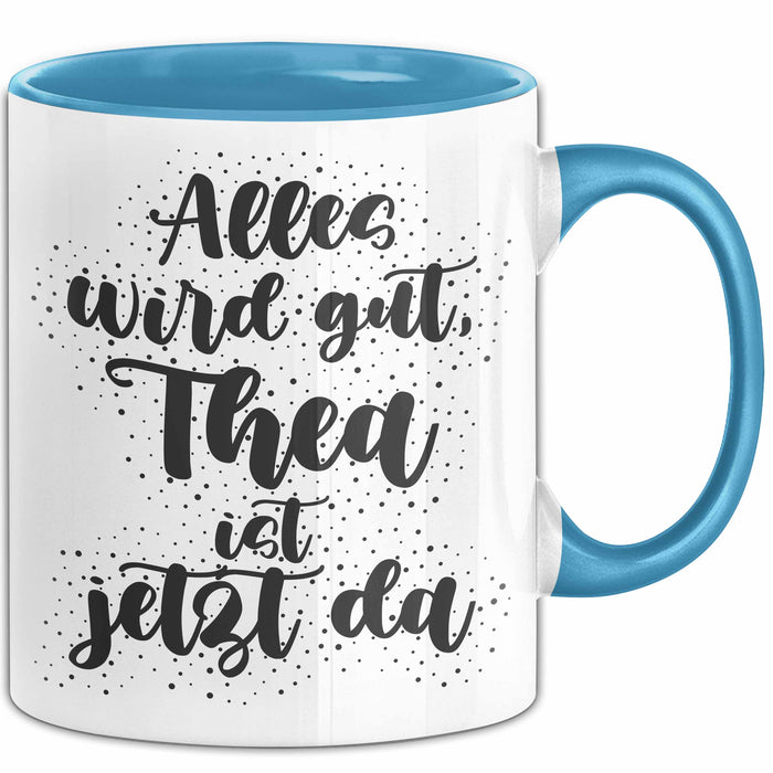 Thea Tasse Alles Wird Gut, Thea Ist Jetzt Da Geschenk