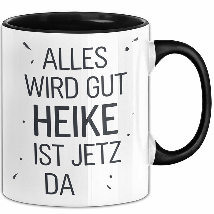 Heike Tasse Geschenk Alles Ist Gut Heike Ist Jetz Da Geschenkidee Becher mit Name Schwarz Trendation