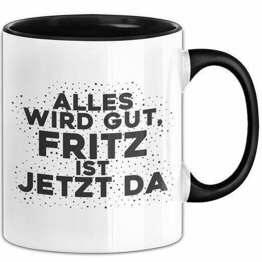 Fritz Tasse Alles Wird Gut, Fritz Ist Jetzt Da Geschenk Schwarz Trendation