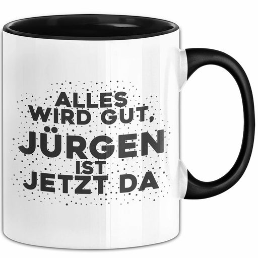Juergen Tasse Alles Wird Gut, Juergen Ist Jetzt Da Geschenk Schwarz Trendation