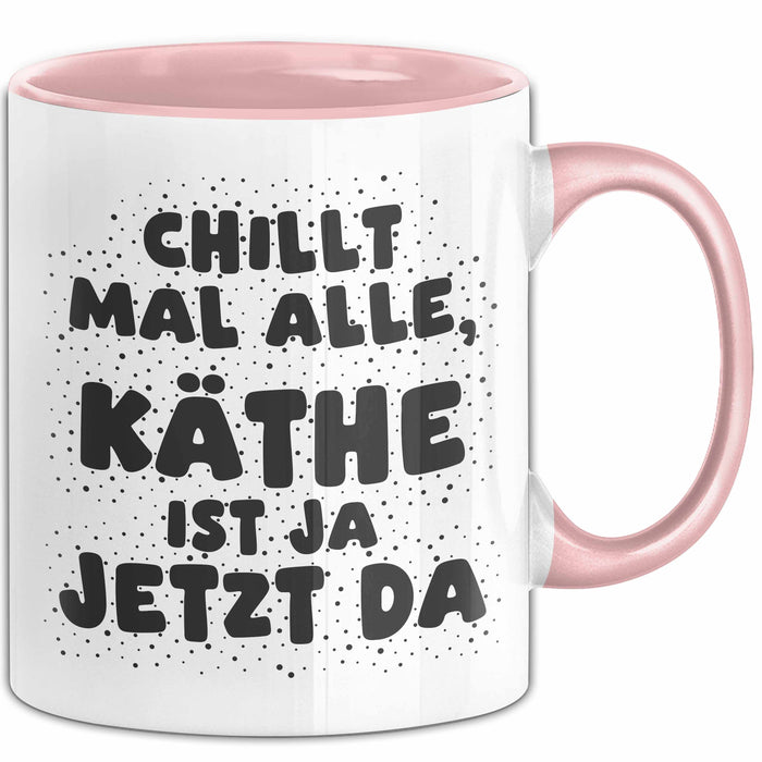 Kaethe Tasse Chillt Mal Alle, Kaethe Ist Ja Jetzt Da Geschenk
